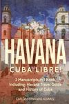 Havana: Cuba Libre! 2 Manuscripts in 1 Book, Including: Havana Travel Guide and History of Cuba (6)