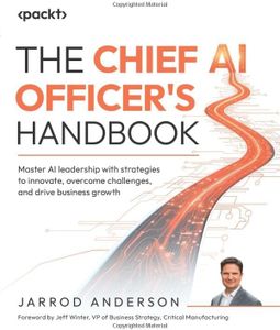 The Chief AI Officer's Handbook: Master AI leadership with strategies to innovate, overcome challenges, and drive business growth