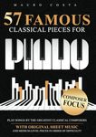 57 Famous Classical Pieces For Piano: Play Songs by the Greatest Classical Composers | With Original Sheet Music and Medium-Level Pieces in Order Of Difficulty