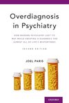 Overdiagnosis in Psychiatry: How Modern Psychiatry Lost Its Way While Creating a Diagnosis for Almost All of Life's Misfortunes