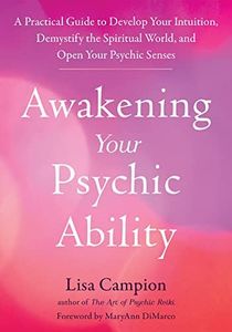 Awakening Your Psychic Ability: A Practical Guide to Develop Your Intuition, Demystify the Spiritual World, and Open Your Psychic Senses
