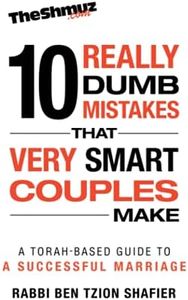 The 10 Really Dumb Mistakes that Very Smart Couples Make: A Torah-Based Guide to a Successful Marriage