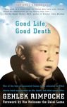 Good Life, Good Death: One of the Last Reincarnated Lamas to Be Educated in Tibet Shares Hard-Won Wisdom on Life, Death, and What Comes After