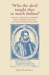 'Who the Devil taught thee so much Italian?': Italian language learning and literary imitation in early modern England