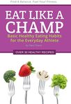 Eat Like a Champ: Basic Healthy Eating Habits for the Everyday Athlete