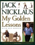 My Golden Lessons: 100-Plus Ways to Improve Your Shots, Lower Your Scores and Enjoy Golf Much, Much More