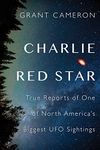 Charlie Red Star: True Reports of One of North America's Biggest UFO Sightings