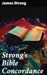 Strong's Bible Concordance: Including Holy Bible - King James Edition