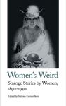 Women's Weird: Strange Stories by Women, 1890-1940