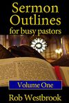 Sermon Outlines for Busy Pastors: 52 Complete Outlines for All Occasions: Volume 1: 52 Complete Outlines for All Occasions