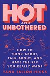 Hot and Unbothered: How to Think About, Talk About, and Have the Sex You Really Want