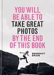 You Will be Able to Take Great Photos by The End of This Book: A new approach to image-making