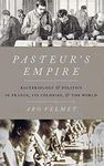 Pasteur's Empire: Bacteriology and Politics in France, Its Colonies, and the World