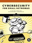 Cybersecurity for Small Networks: A No-Nonsense Guide for the Reasonably Paranoid