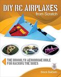 DIY RC Airplanes from Scratch: The Brooklyn Aerodrome Bible for Hacking the Skies