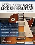 100 Classic Rock Licks for Guitar: Learn 100 Rock Guitar Licks In The Style Of The World’s 20 Greatest Players