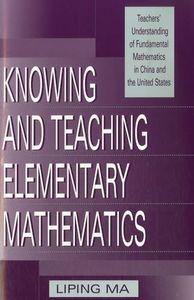 Knowing and Teaching Elementary Mathematics: Teachers' Understanding of Fundamental Mathematics in China and the United States