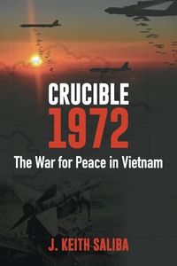 Crucible 1972: The War for Peace in Vietnam