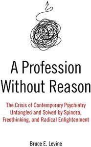 A Profession Without Reason: The Crisis of Contemporary Psychiatry—Untangled and Solved by Spinoza, Freethinking, and Radical Enlightenment