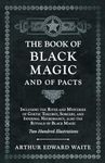 The Book of Black Magic and of Pacts: Including the Rites and Mysteries of Goetic Theurgy, Sorcery, and Infernal Necromancy, Also the Rituals of Black Magic