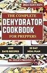 THE COMPLETE DEHYDRATOR COOKBOOK FOR PREPPERS: 1800 Days Delicious and Simple Recipes, Step-bystep guide to dehydrating Fruits, Meat, Poultry, Herbs and Grains with 30-Day Meals Plan