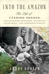 Into the Amazon: The Life of Cândido Rondon, Trailblazing Explorer, Scientist, Statesman, and Conservationist