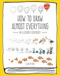 How to Draw Almost Everything: An Illustrated Sourcebook: An Illustrated Sourcebook