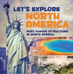 Let's Explore North America (Most Famous Attractions in North America): North America Travel Guide (Children's Explore the World Books)