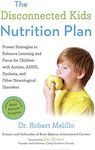 The Disconnected Kids Nutrition Plan: Proven Strategies to Enhance Learning and Focus for Children with Autism, ADHD, Dyslexia, and Other Neurological Disorders (The Disconnected Kids Series)