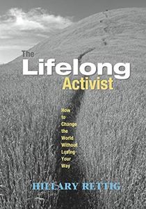 The Lifelong Activist: How to Change the World without Losing Your Way