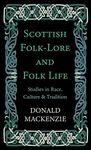 Scottish Folk-Lore And Folk Life - Studies In Race, Culture And Tradition