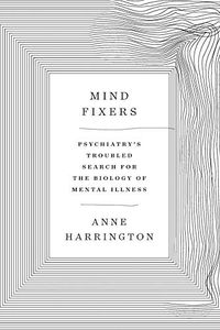 Mind Fixers: Psychiatry's Troubled Search for the Biology of Mental Illness