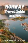NORWAY Travel Guide 2026-2027: The Green Guide to the Midnight Sun, Glacial Valleys, and Sustainable Frontiers