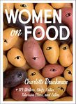 Women on Food: Charlotte Druckman and 115 Writers, Chefs, Critics, Television Stars, and Eaters