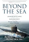 Beyond the Sea: Leading with Love from the Nuclear Navy to the White House and Healthcare