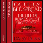 Catullus' Bedspread: The Life of Rome's Most Erotic Poet