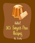 Hello! 365 Sugar-Free Recipes: Best Sugar-Free Cookbook Ever For Beginners [Roasted Vegetable Cookbook, Sugar Free Vegan Cookbook, Roast Dinner Cookbook, Sugar Free Cookies Cookbook] [Book 1]