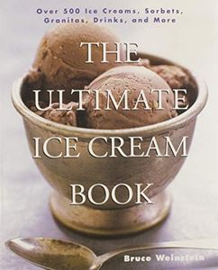 The Ultimate Ice Cream Book: Over 500 Ice Creams, Sorbets, Granitas, Drinks, And More