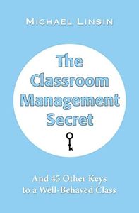 The Classroom Management Secret: And 45 Other Keys to a Well-Behaved Class