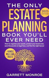 The Only Estate Planning Book You’ll Ever Need: How to Organize Your Assets, Protect Your Loved Ones, Save Thousands On Legal Fees & Find The Right Lawyer ... and Trusts) (Estate & Retirement Planning)
