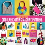 Circular Knitting Machine Patterns | Diana Levine Knits: 25 Patterns for Addi and Sentro Circular Knitting Machines