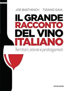 Il grande racconto del vino italiano. Territori, storie e protagonisti
