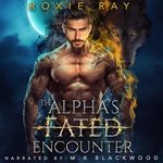 The Alpha's Fated Encounter: An Opposites Attract Shifter Romance (Fated to Royalty, Book 1)