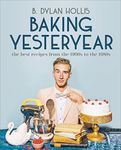 Baking Yesteryear: The Best Recipes from the 1900s to the 1980s