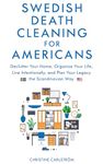 Swedish Death Cleaning for Americans: Declutter Your Home, Organize Your life, Live Intentionally, and Plan Your Legacy the Scandinavian Way