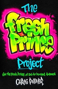The Fresh Prince Project: How the Fresh Prince of Bel-Air Remixed America