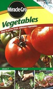 Miracle-Gro Vegetables: How To Grow Fresh, Delicious Vegetables (Waterproof Books)