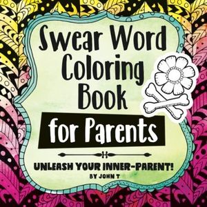 Swear Word Coloring Book for Parents: Unleash your inner-parent!: Relax, color, and let your inner-parent out with this stress relieving adult coloring book.