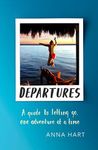 Departures: A Guide to Letting Go, One Adventure at a Time