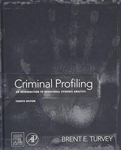 Criminal Profiling, Fourth Edition: An Introduction to Behavioral Evidence Analysis